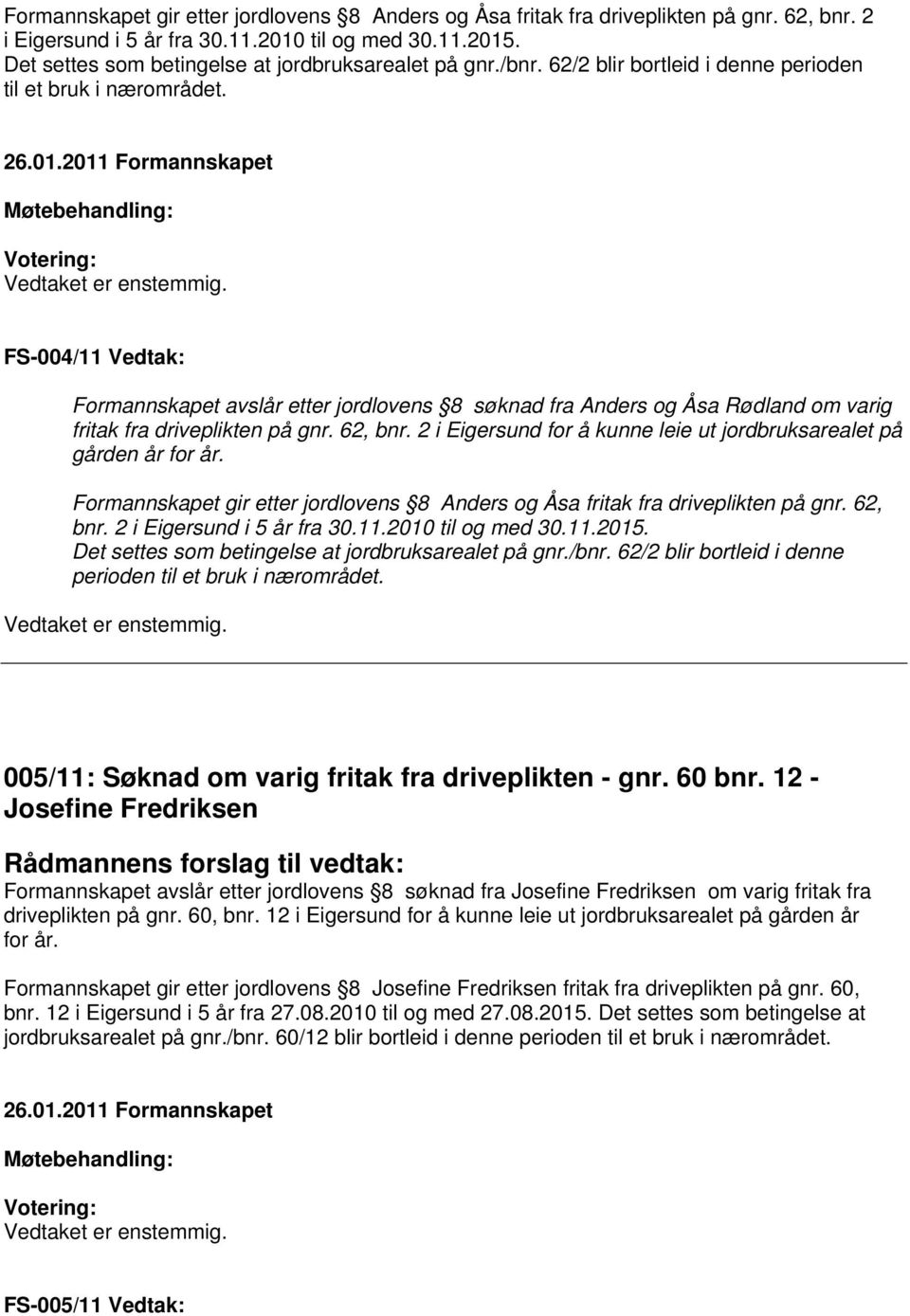 FS-004/11 Vedtak: Formannskapet avslår etter jordlovens 8 søknad fra Anders og Åsa Rødland om varig fritak fra driveplikten på gnr. 62, bnr.