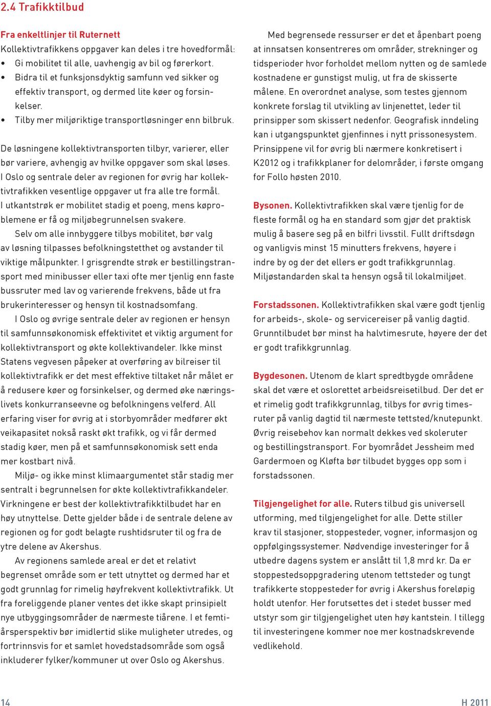 De løsningene kollektivtransporten tilbyr, varierer, eller bør variere, avhengig av hvilke oppgaver som skal løses.