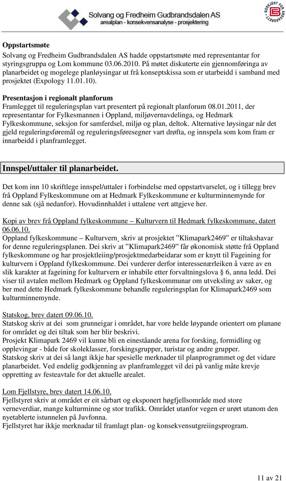 Presentasjon i regionalt planforum Framlegget til reguleringsplan vart presentert på regionalt planforum 08.01.