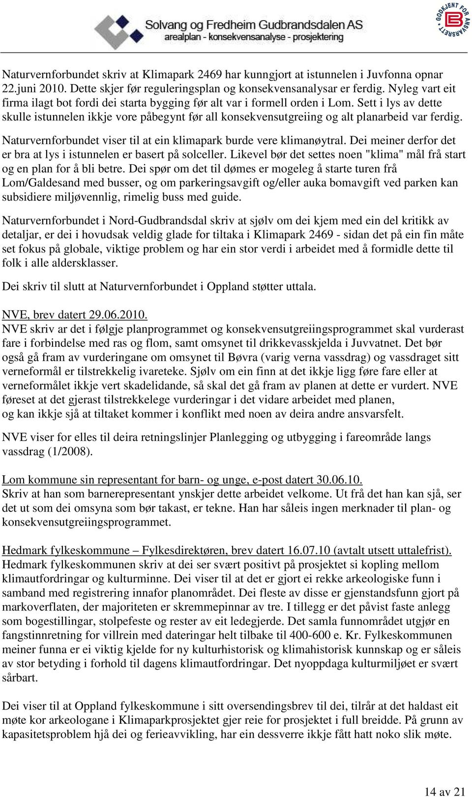 Sett i lys av dette skulle istunnelen ikkje vore påbegynt før all konsekvensutgreiing og alt planarbeid var ferdig. Naturvernforbundet viser til at ein klimapark burde vere klimanøytral.