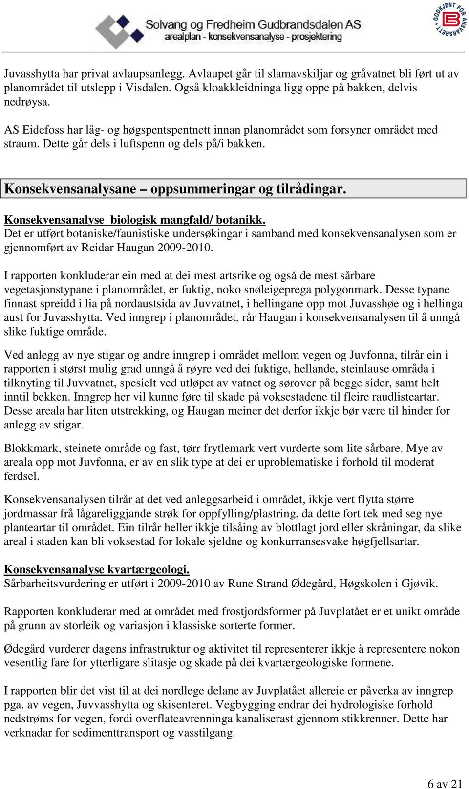 Konsekvensanalyse biologisk mangfald/ botanikk. Det er utført botaniske/faunistiske undersøkingar i samband med konsekvensanalysen som er gjennomført av Reidar Haugan 2009-2010.