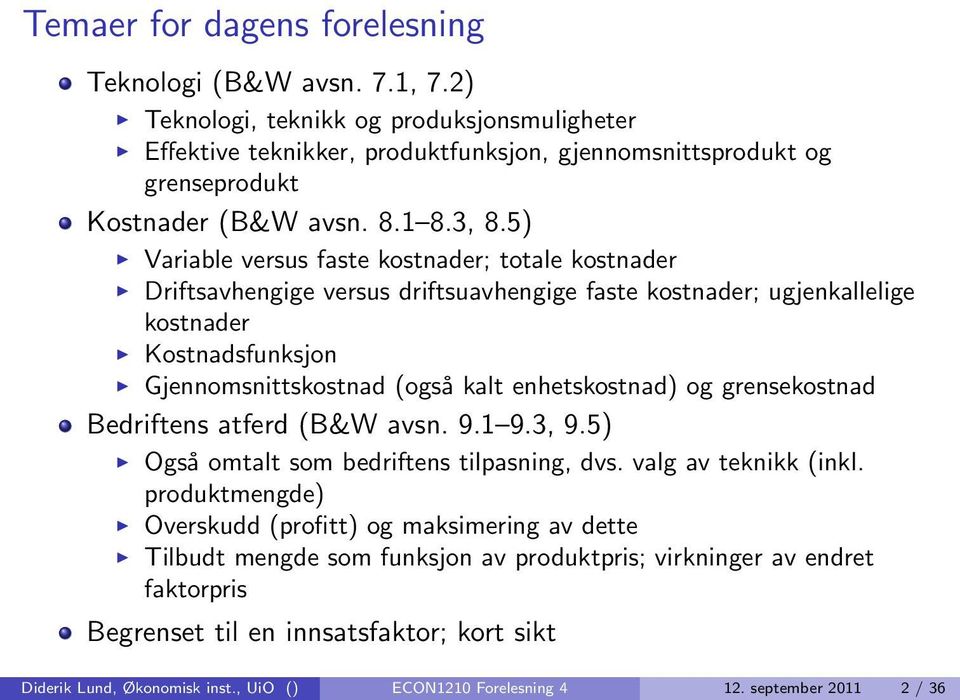 5) Variable versus faste kostnader; totale kostnader Driftsavhengige versus driftsuavhengige faste kostnader; ugjenkallelige kostnader Kostnadsfunksjon Gjennomsnittskostnad (også kalt enhetskostnad)