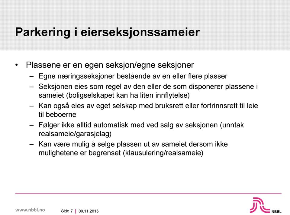 eget selskap med bruksrett eller fortrinnsrett til leie til beboerne Følger ikke alltid automatisk med ved salg av seksjonen (unntak