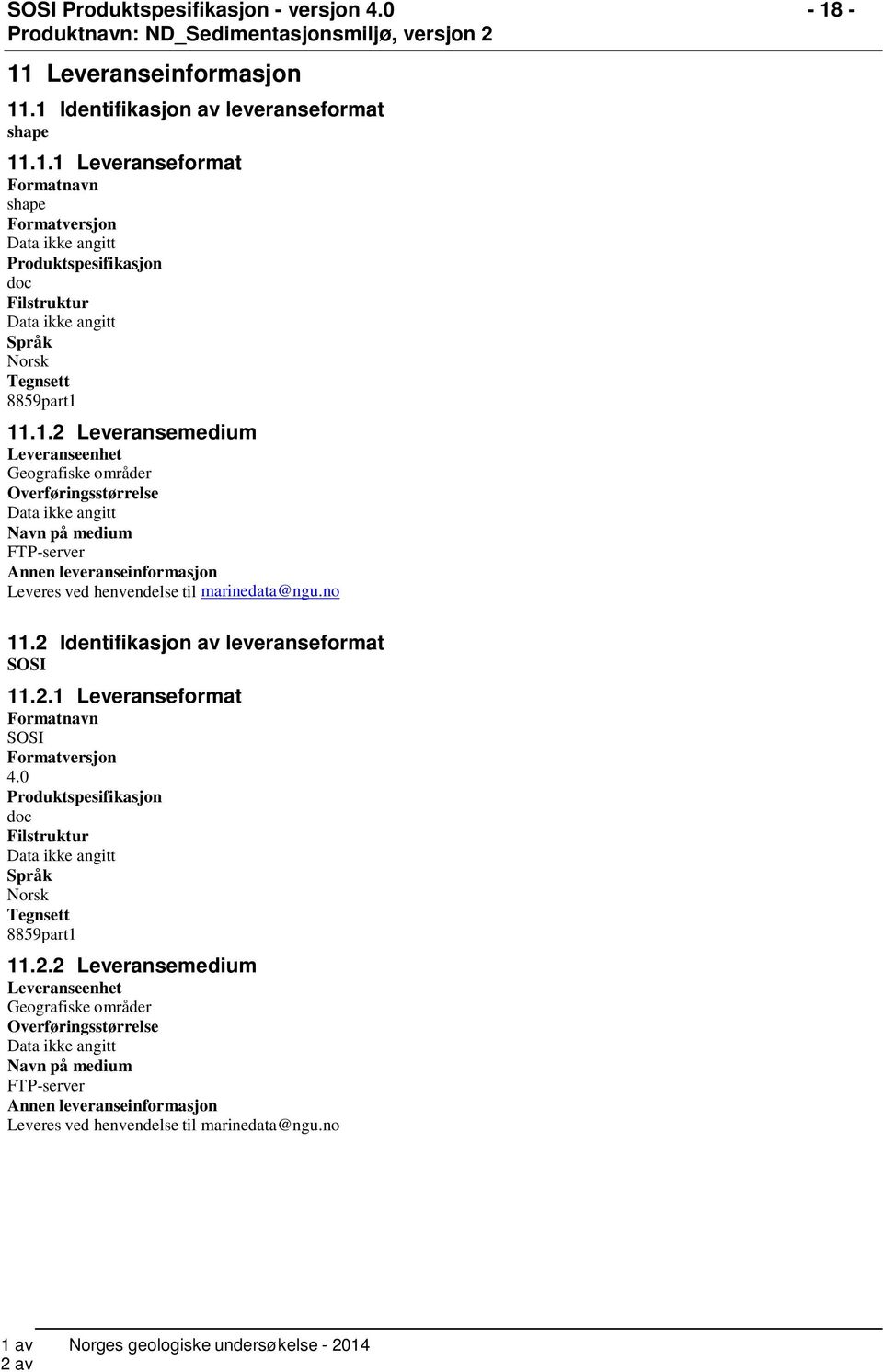 no - 18-11.2 Identifikasjon av leveranseformat SOSI 11.2.1 Leveranseformat Formatnavn SOSI Formatversjon 4.0 Produktspesifikasjon doc Filstruktur Språk Norsk Tegnsett 8859part1 11.