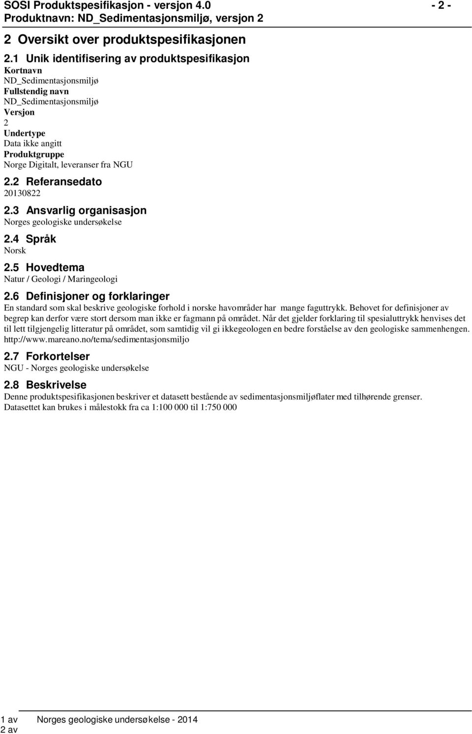 2 Referansedato 20130822 2.3 Ansvarlig organisasjon Norges geologiske undersøkelse 2.4 Språk Norsk 2.5 Hovedtema Natur / Geologi / Maringeologi 2.