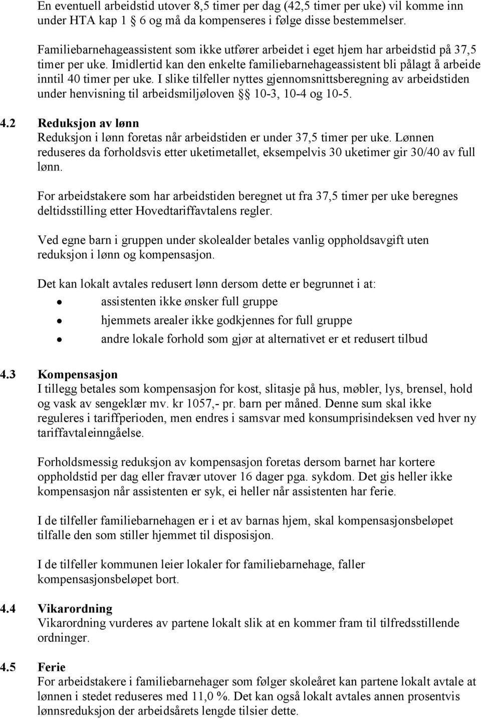 I slike tilfeller nyttes gjennomsnittsberegning av arbeidstiden under henvisning til arbeidsmiljøloven 10-3, 10-4 og 10-5. 4.