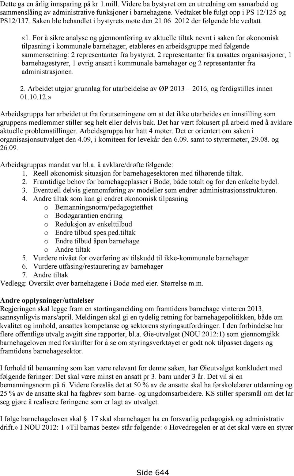 For å sikre analyse og gjennomføring av aktuelle tiltak nevnt i saken for økonomisk tilpasning i kommunale barnehager, etableres en arbeidsgruppe med følgende sammensetning: 2 representanter fra