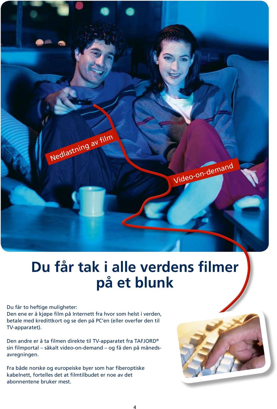 Den andre er å ta filmen direkte til TV-apparatet fra TAFJORD sin filmportal såkalt video-on-demand og få den på månedsavregningen.