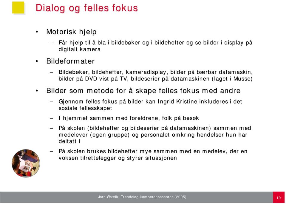 Kristine inkluderes i det sosiale fellesskapet I hjemmet sammen med foreldrene, folk på besøk På skolen (bildehefter og bildeserier på datamaskinen) sammen med medelever (egen gruppe) og