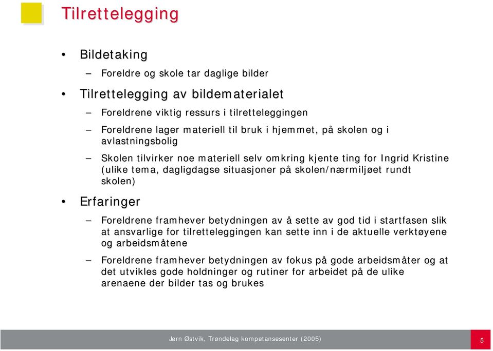 Foreldrene framhever betydningen av å sette av god tid i startfasen sen slik at ansvarlige for tilretteleggingen kan sette inn i de aktuelle verktøyene og arbeidsmåtene Foreldrene framhever