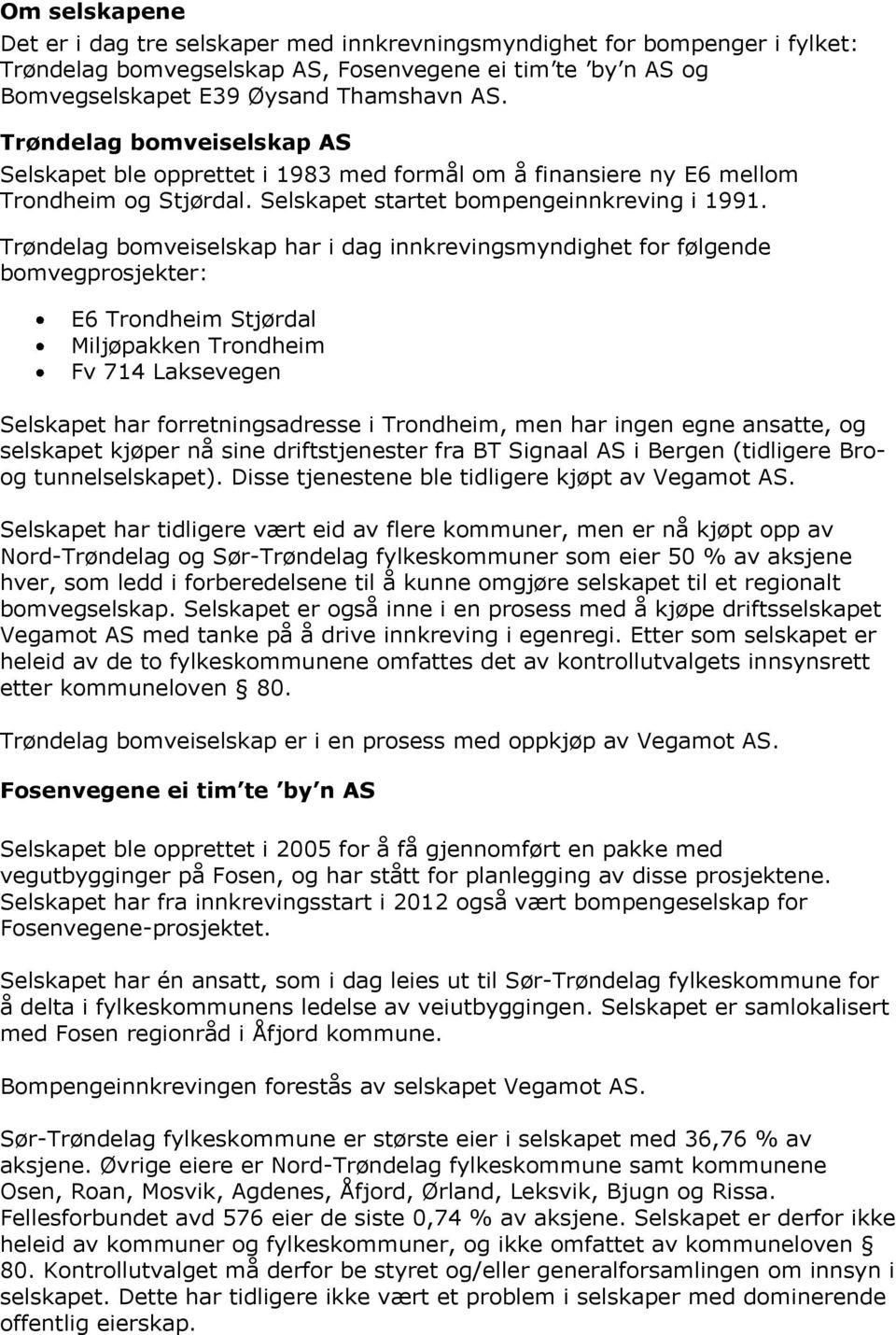 Trøndelag bomveiselskap har i dag innkrevingsmyndighet for følgende bomvegprosjekter: E6 Trondheim Stjørdal Miljøpakken Trondheim Fv 714 Laksevegen Selskapet har forretningsadresse i Trondheim, men