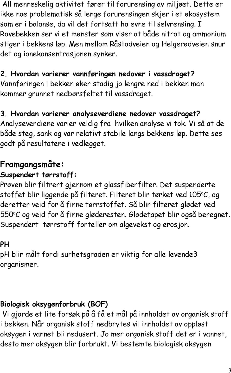 Hvordan varierer vannføringen nedover i vassdraget? Vannføringen i bekken øker stadig jo lengre ned i bekken man kommer grunnet nedbørsfeltet til vassdraget. 3.