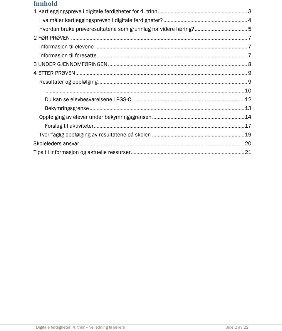 .. 8 4 ETTER PRØVEN... 9 Resultater og oppfølging... 9... 10 Du kan se elevbesvarelsene i PGS-C... 12 Bekymringsgrense... 13 Oppfølging av elever under bekymringsgrensen.