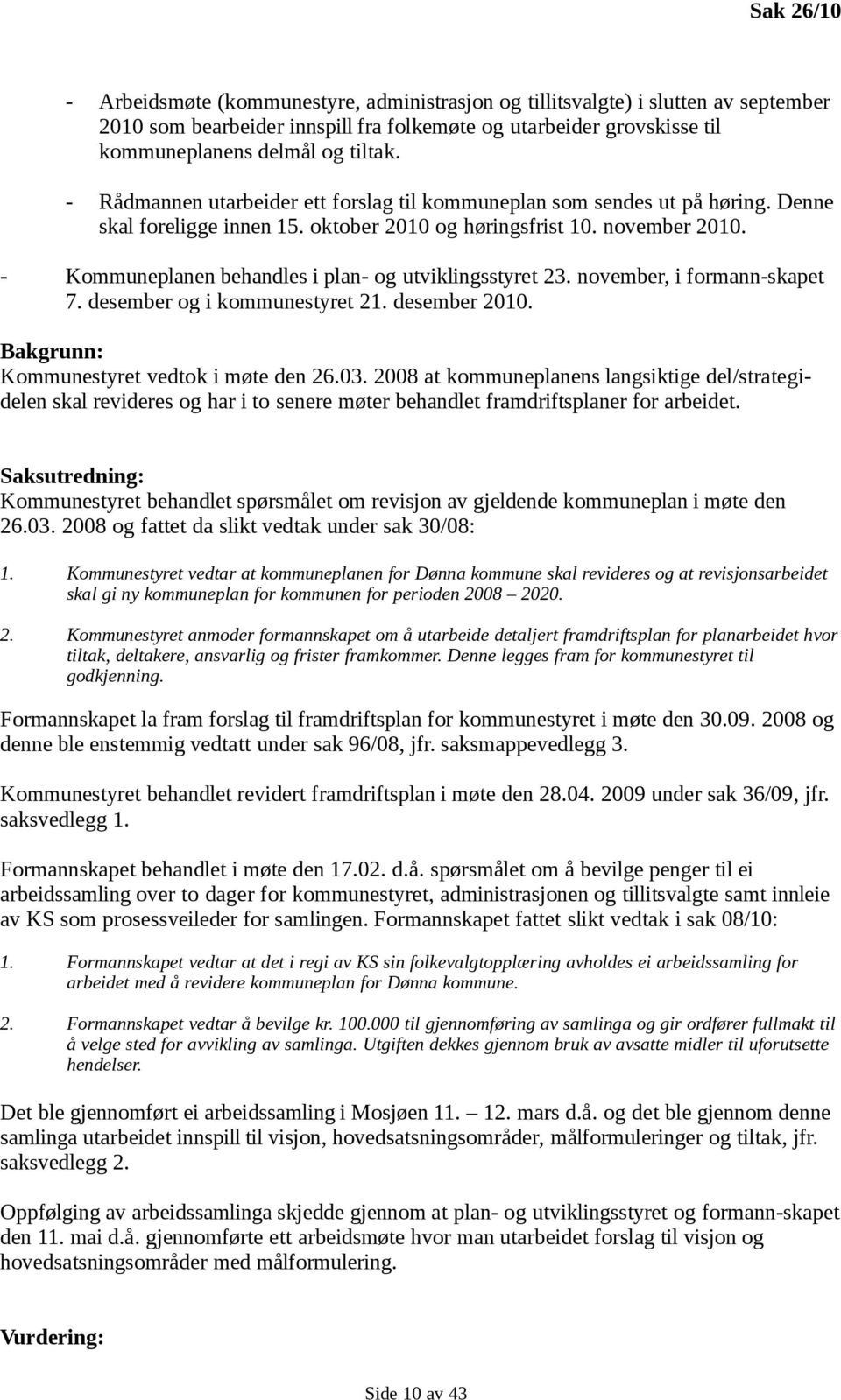 - Kommuneplanen behandles i plan- og utviklingsstyret 23. november, i formann-skapet 7. desember og i kommunestyret 21. desember 2010. Bakgrunn: Kommunestyret vedtok i møte den 26.03.