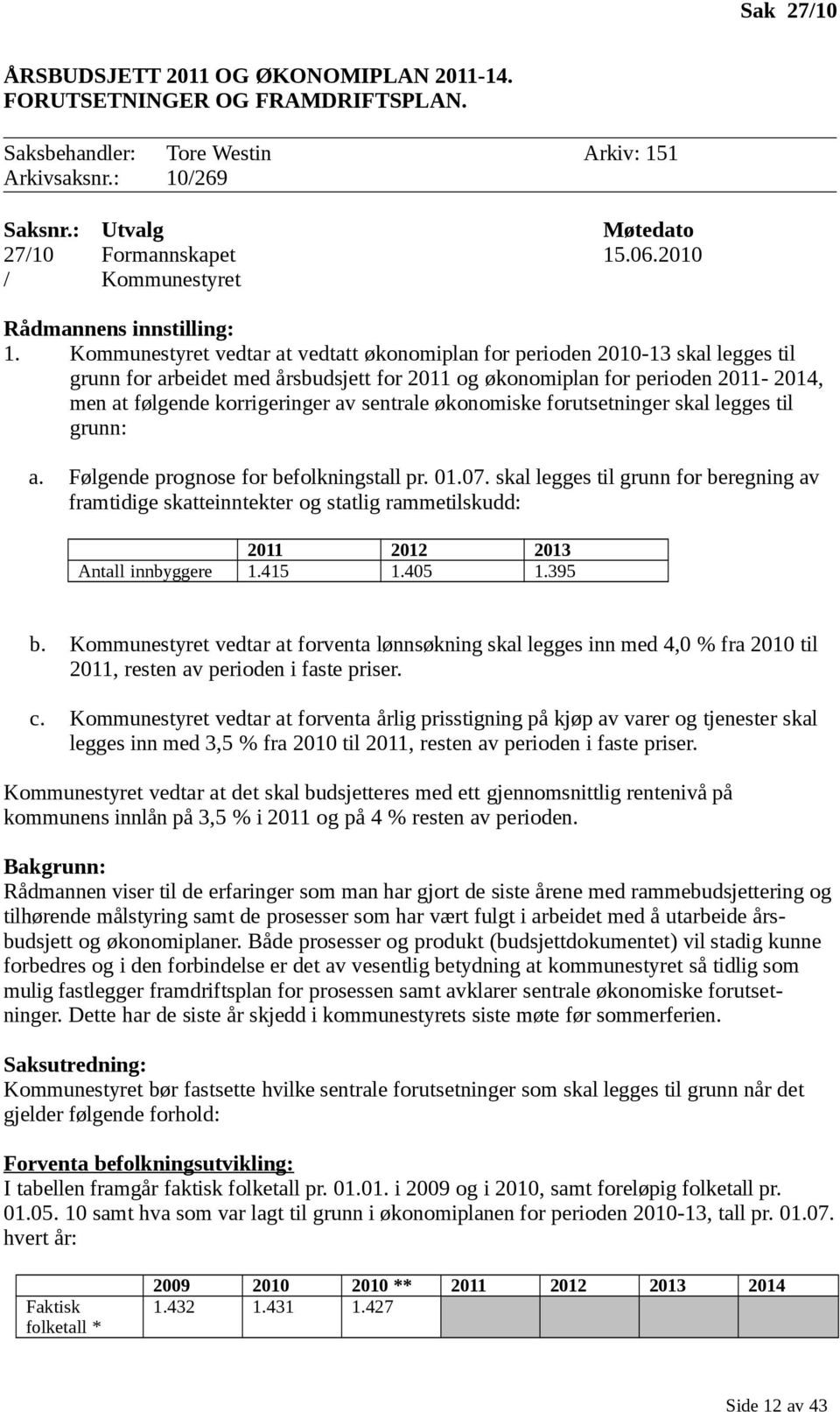 Kommunestyret vedtar at vedtatt økonomiplan for perioden 2010-13 skal legges til grunn for arbeidet med årsbudsjett for 2011 og økonomiplan for perioden 2011-2014, men at følgende korrigeringer av