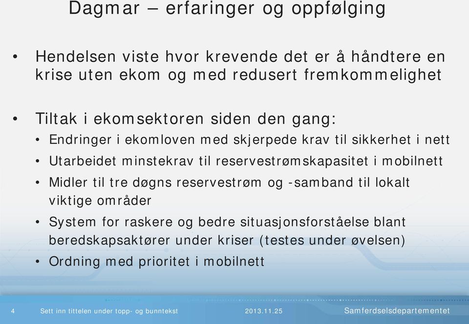 i mobilnett Midler til tre døgns reservestrøm og -samband til lokalt viktige områder System for raskere og bedre situasjonsforståelse blant