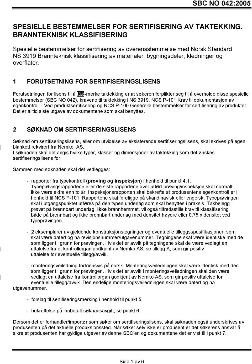 1 FORUTSETNING FOR SERTIFISERINGSLISENS Forutsetningen for lisens til å -merke taktekking er at søkeren forplikter seg til å overholde disse spesielle bestemmelser (SBC NO 042), kravene til