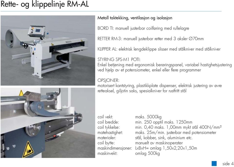 eller fl ere programmer OPSJONER: motorisert kantstyring, plastikkplate dispenser, elektrisk justering av øvre retteaksel, giljotin saks, spesialkniver for rustfritt stål coil vekt: maks.