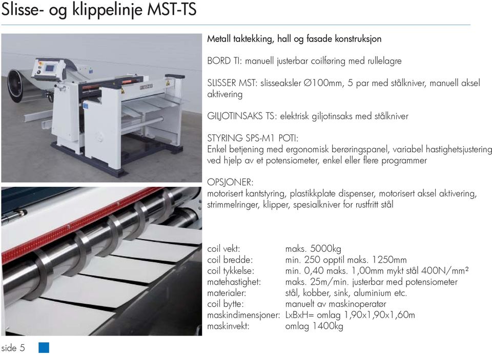 eller fl ere programmer OPSJONER: motorisert kantstyring, plastikkplate dispenser, motorisert aksel aktivering, strimmelringer, klipper, spesialkniver for rustfritt stål coil vekt: maks.