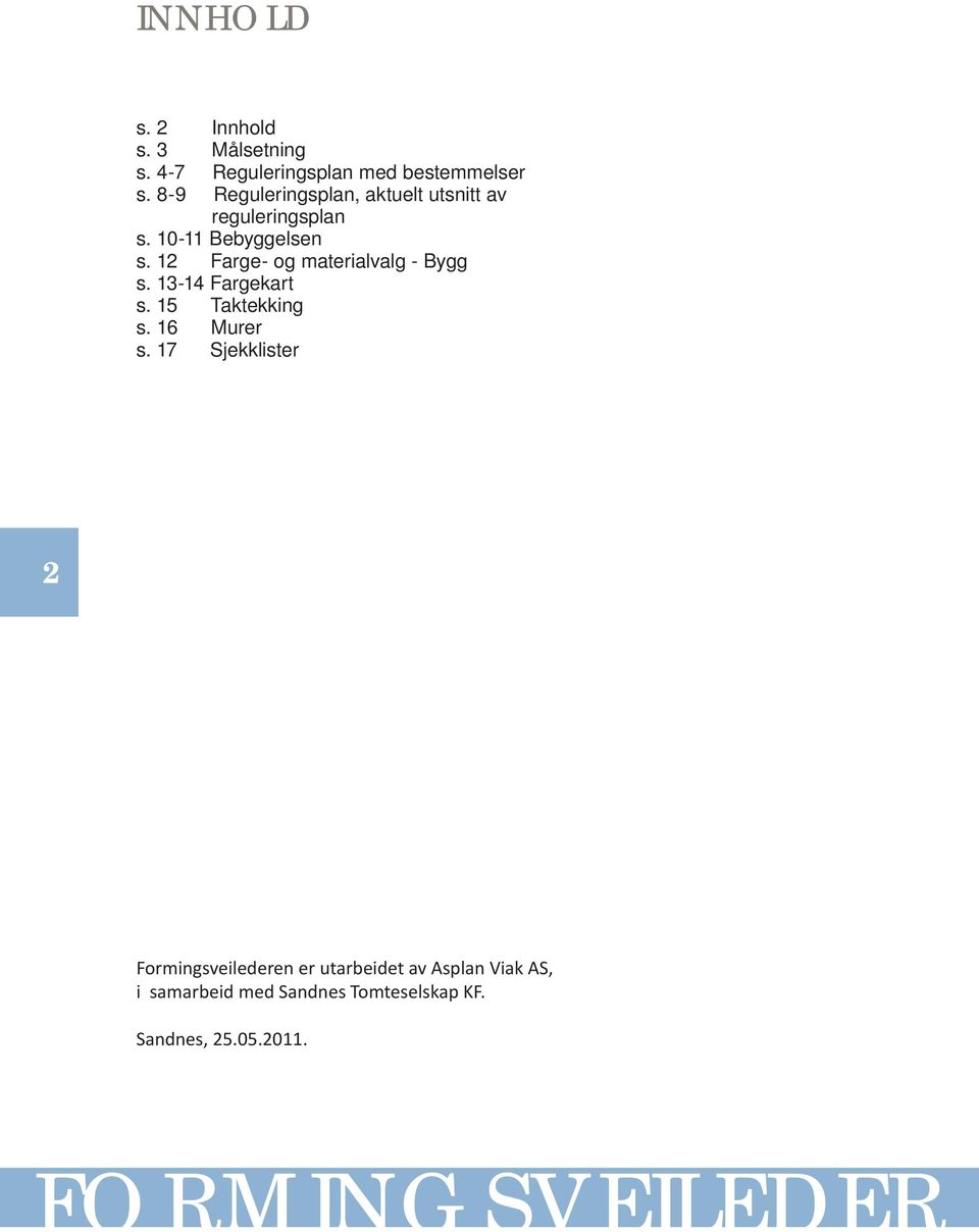 12 Farge- og materialvalg - Bygg s. 13-14 Fargekart s. 15 Taktekking s. 16 Murer s.