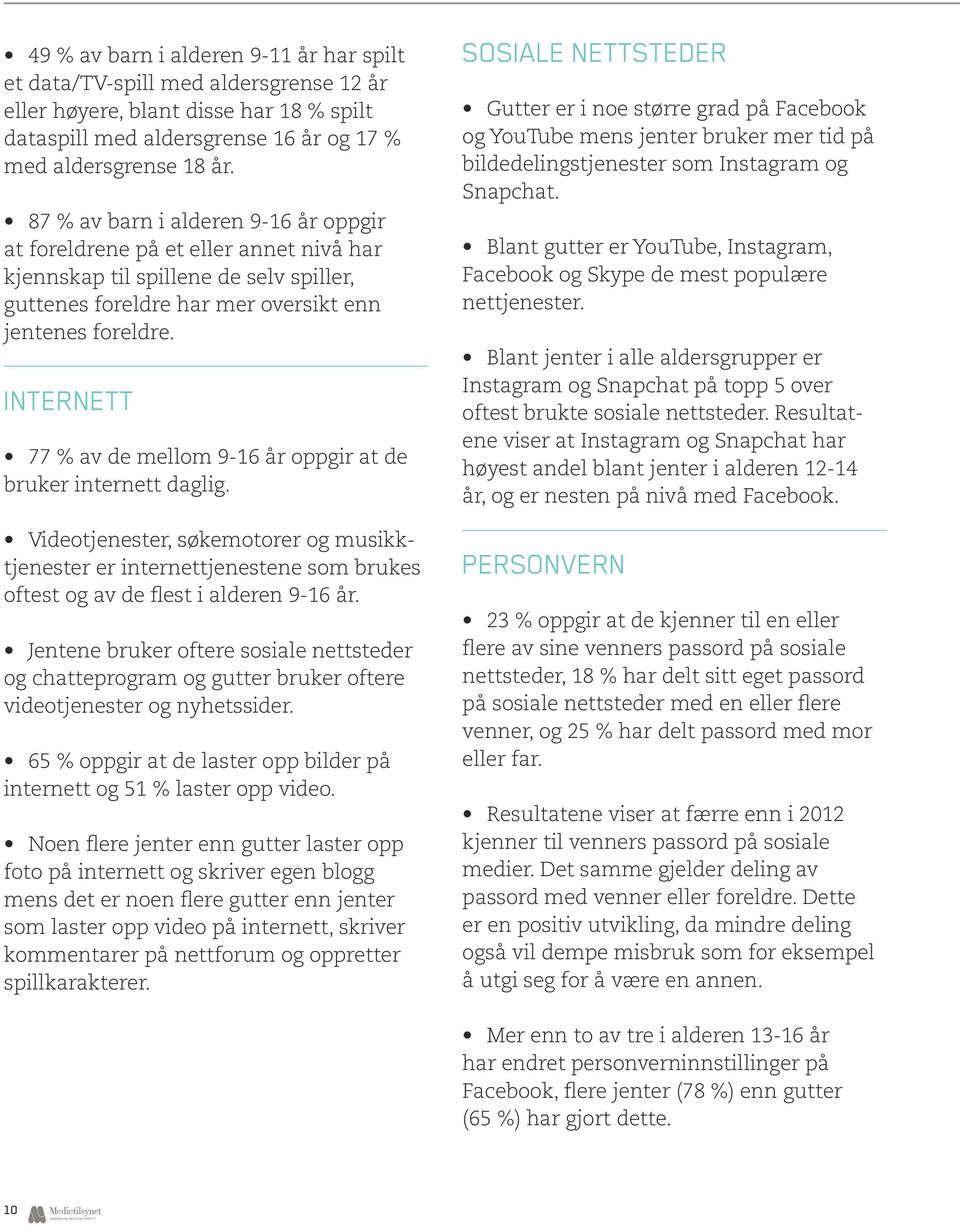 INTERNETT 77 % av de mellom 9-16 år oppgir at de bruker internett daglig. Videotjenester, søkemotorer og musikktjenester er internettjenestene som brukes oftest og av de flest i alderen 9-16 år.