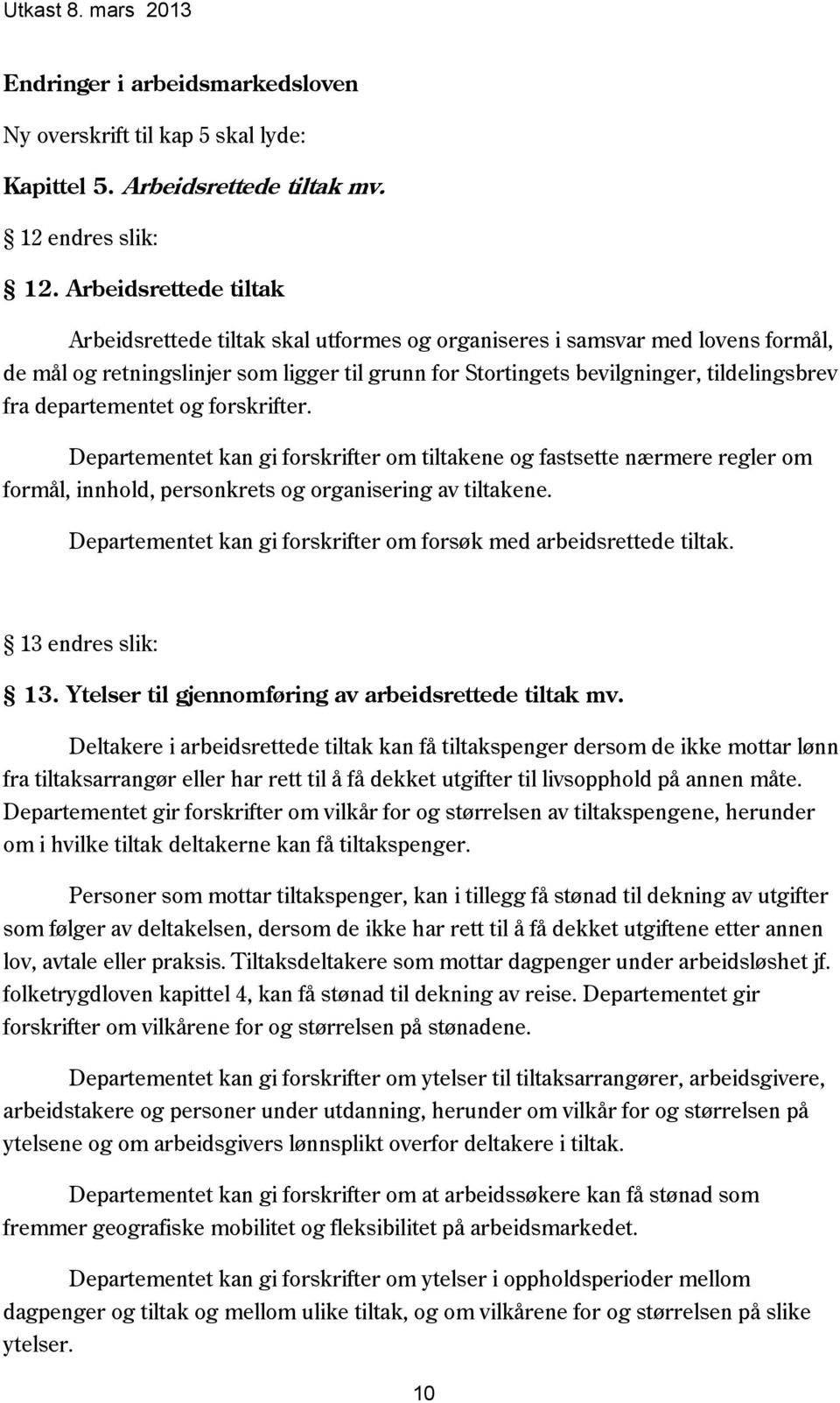 departementet og forskrifter. Departementet kan gi forskrifter om tiltakene og fastsette nærmere regler om formål, innhold, personkrets og organisering av tiltakene.