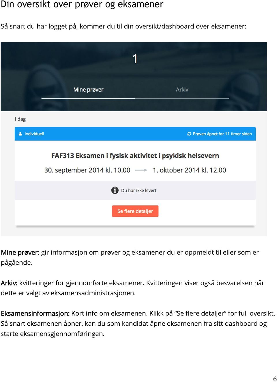 Kvitteringen viser også besvarelsen når dette er valgt av eksamensadministrasjonen. Eksamensinformasjon: Kort info om eksamenen.