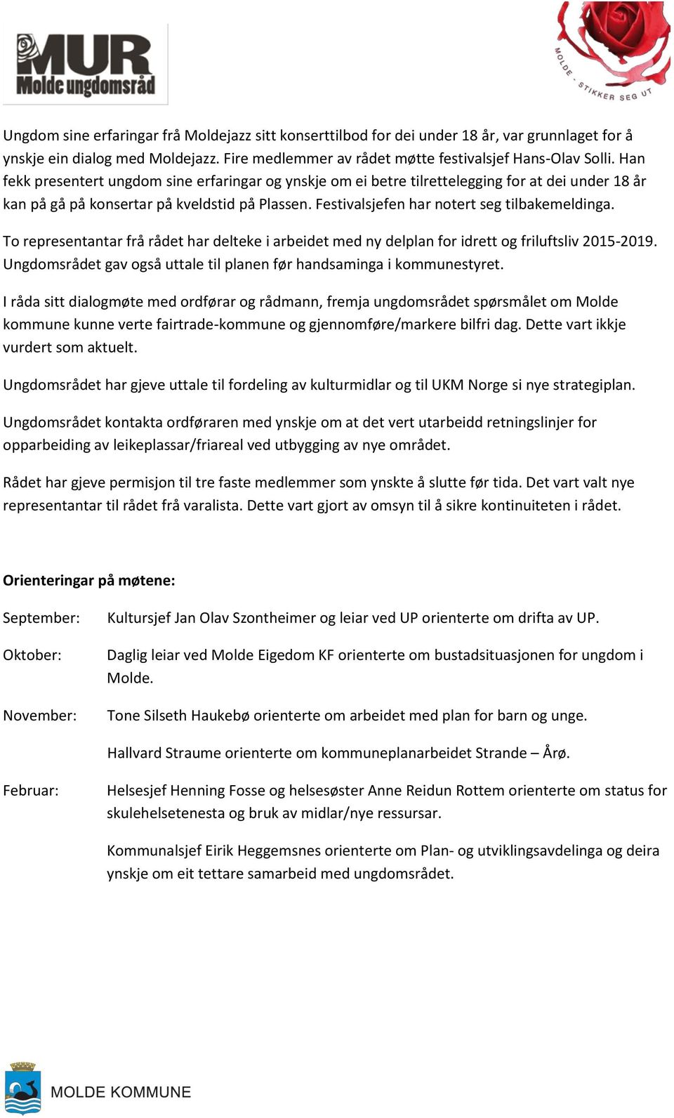 To representantar frå rådet har delteke i arbeidet med ny delplan for idrett og friluftsliv 2015-2019. Ungdomsrådet gav også uttale til planen før handsaminga i kommunestyret.