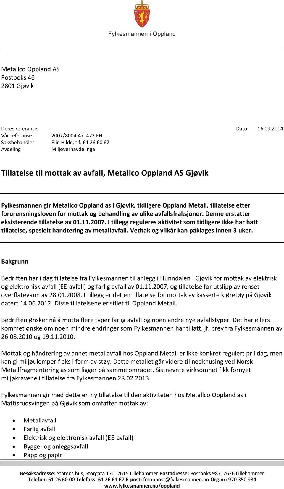 forurensningsloven for mottak og behandling av ulike avfallsfraksjoner. Denne erstatter eksisterende tillatelse av 01.11.2007.