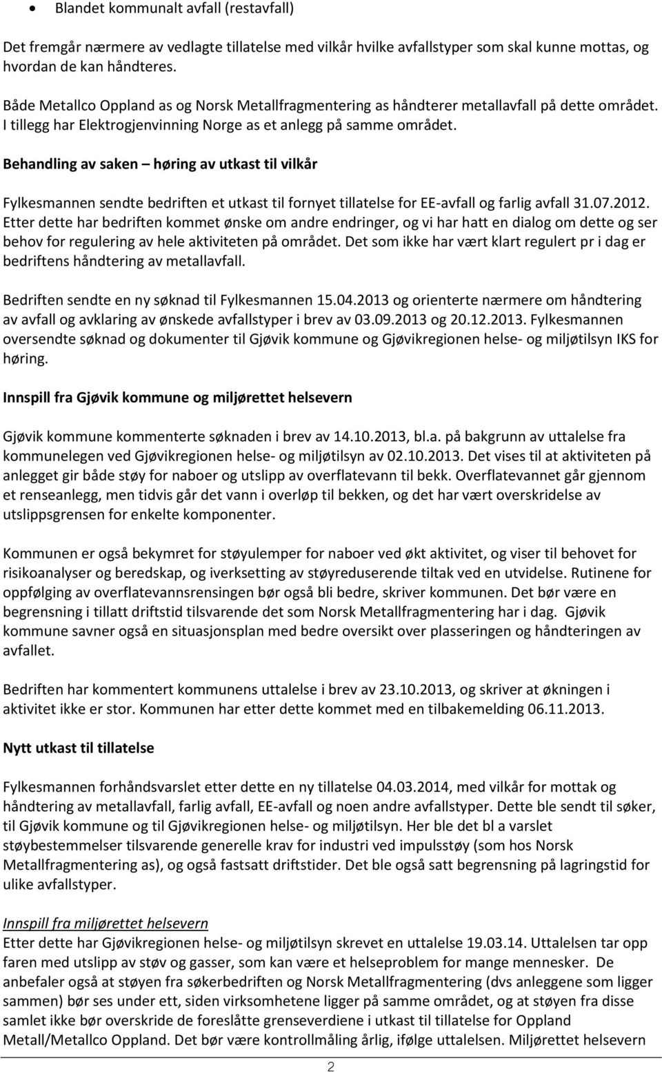 Behandling av saken høring av utkast til vilkår Fylkesmannen sendte bedriften et utkast til fornyet tillatelse for EE-avfall og farlig avfall 31.07.2012.