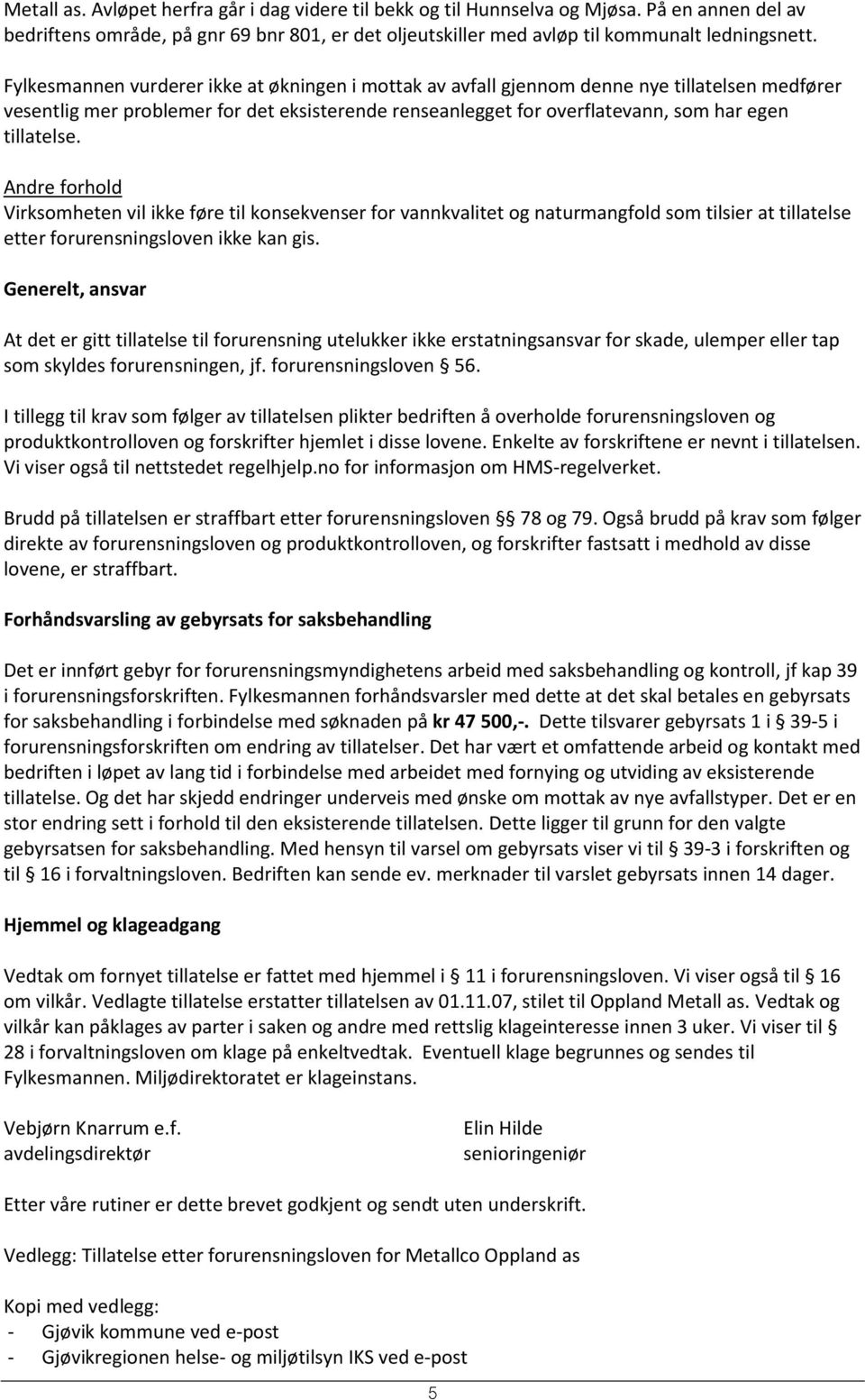 Andre forhold Virksomheten vil ikke føre til konsekvenser for vannkvalitet og naturmangfold som tilsier at tillatelse etter forurensningsloven ikke kan gis.