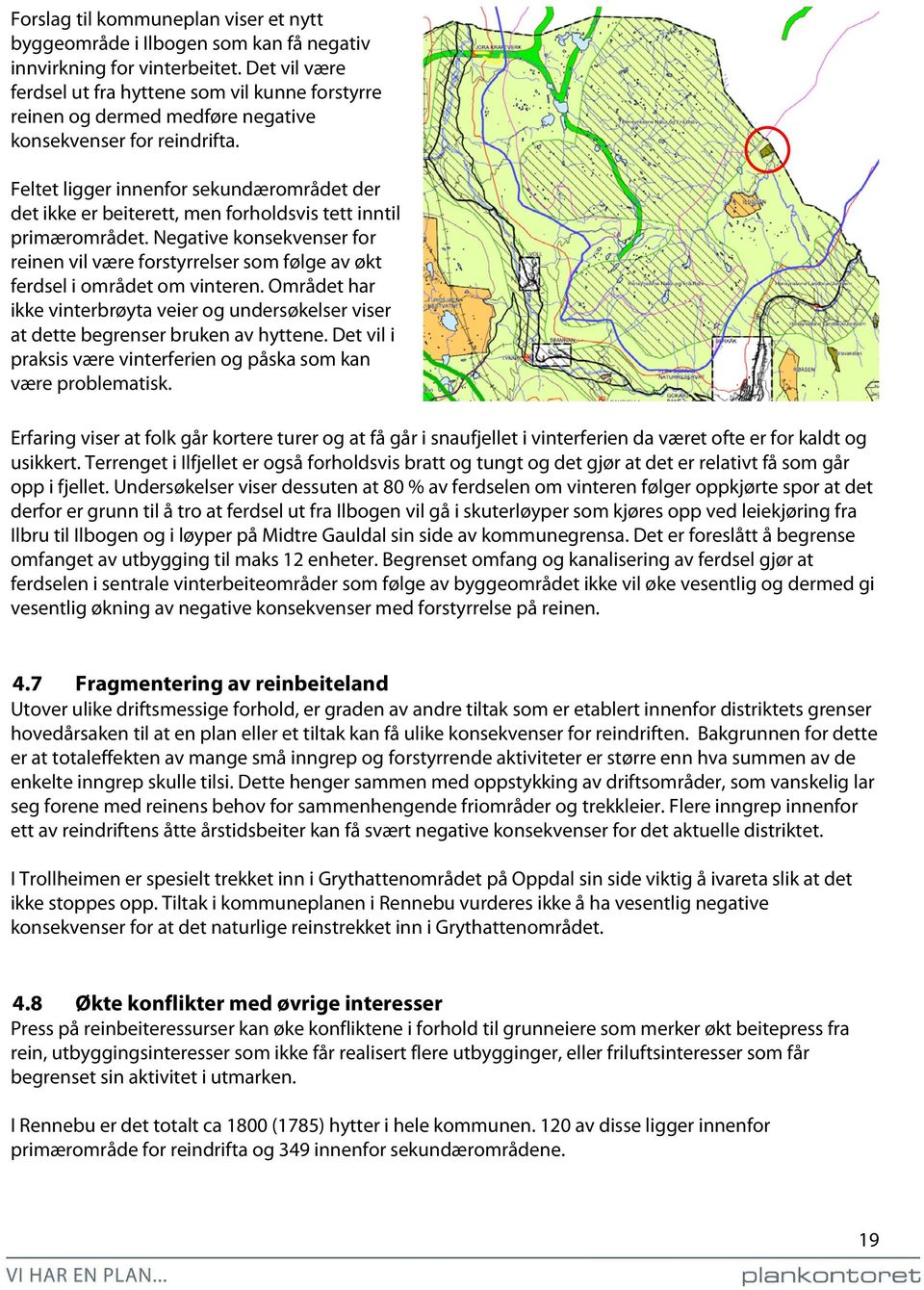 Feltet ligger innenfor sekundærområdet der det ikke er beiterett, men forholdsvis tett inntil primærområdet.