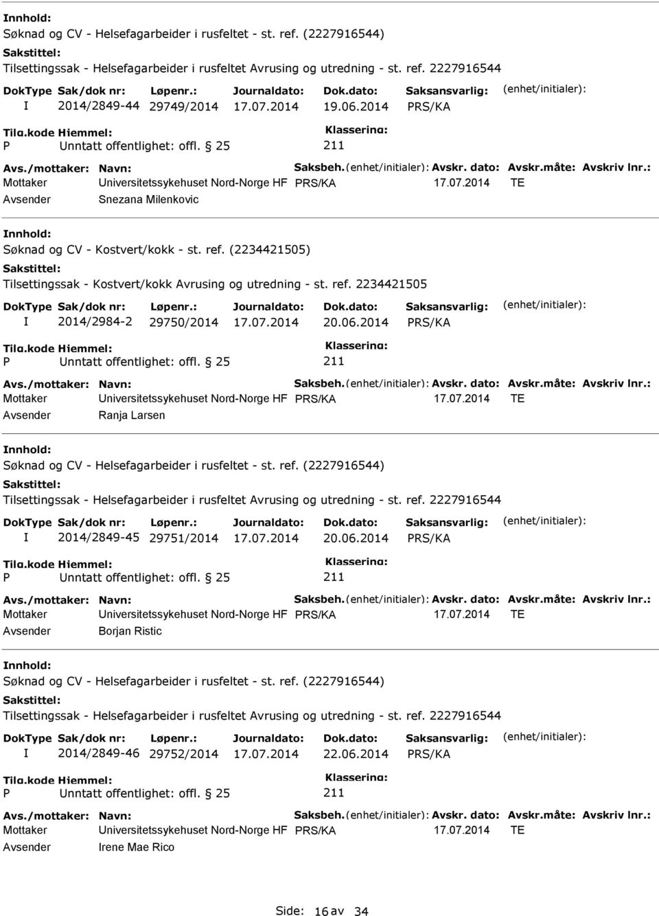 06.2014 RS/KA Avs./mottaker: Navn: Saksbeh. Avskr. dato: Avskr.måte: Avskriv lnr.: TE Ranja Larsen nnhold: 2014/2849-45 29751/2014 20.06.2014 RS/KA Avs./mottaker: Navn: Saksbeh. Avskr. dato: Avskr.måte: Avskriv lnr.: TE Borjan Ristic nnhold: 2014/2849-46 29752/2014 22.