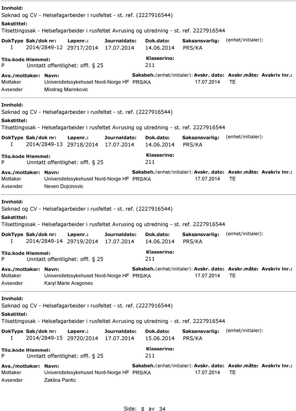 : TE Neven Dojcinovic nnhold: 2014/2849-14 29719/2014 14.06.2014 RS/KA Avs./mottaker: Navn: Saksbeh. Avskr. dato: Avskr.måte: Avskriv lnr.