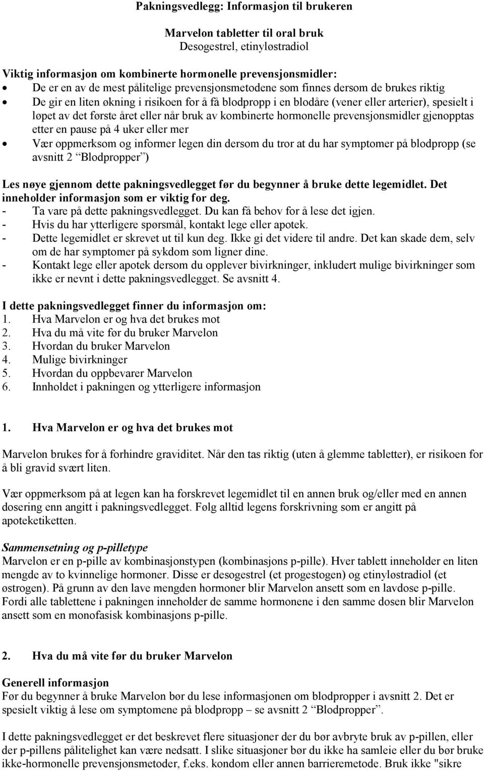 kombinerte hormonelle prevensjonsmidler gjenopptas etter en pause på 4 uker eller mer Vær oppmerksom og informer legen din dersom du tror at du har symptomer på blodpropp (se avsnitt 2 Blodpropper )