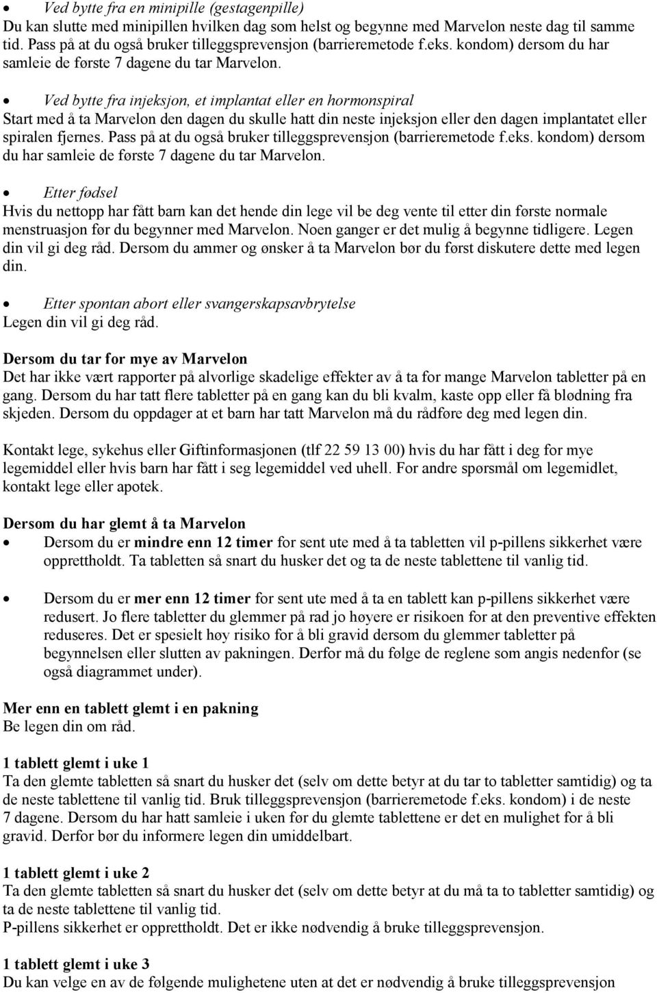 Ved bytte fra injeksjon, et implantat eller en hormonspiral Start med å ta Marvelon den dagen du skulle hatt din neste injeksjon eller den dagen implantatet eller spiralen fjernes.