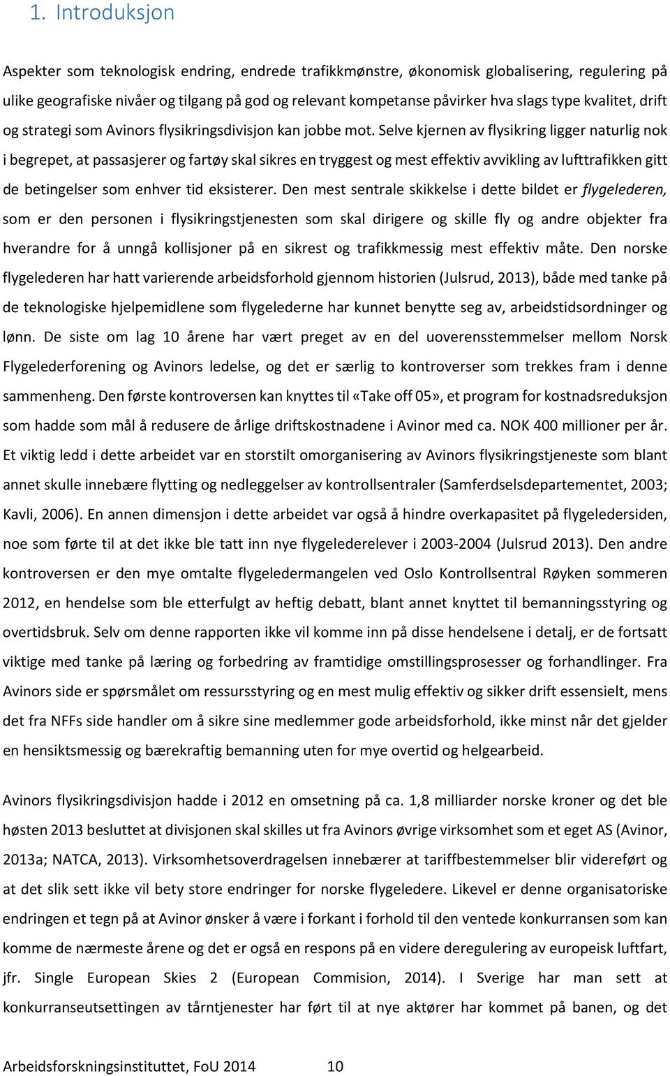 Selve kjernen av flysikring ligger naturlig nok i begrepet, at passasjerer og fartøy skal sikres en tryggest og mest effektiv avvikling av lufttrafikken gitt de betingelser som enhver tid eksisterer.