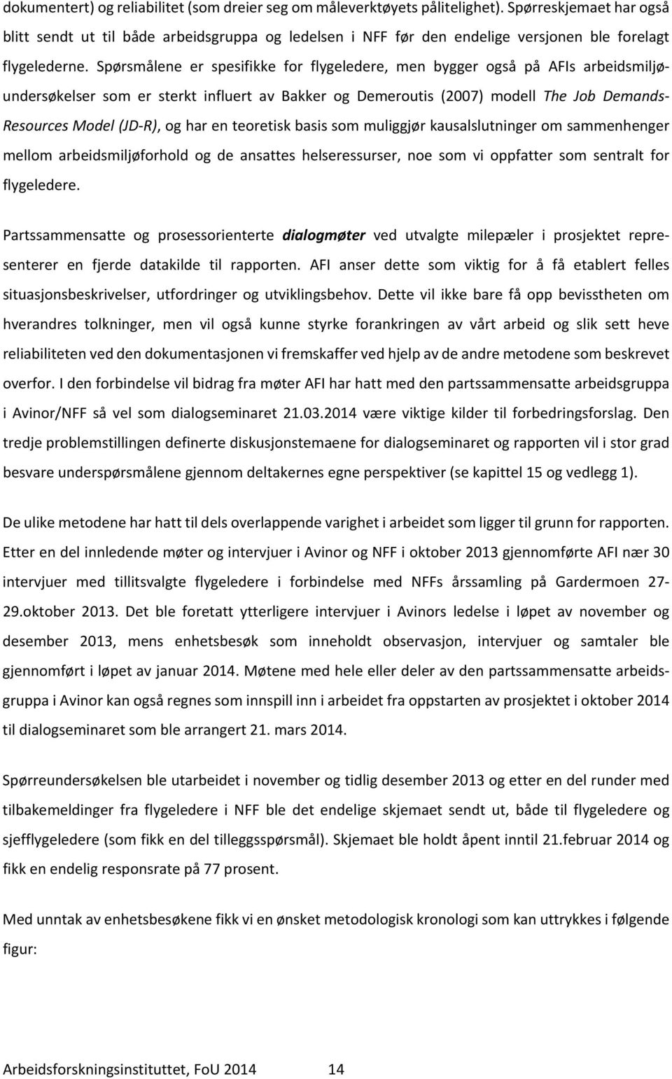 Spørsmålene er spesifikke for flygeledere, men bygger også på AFIs arbeidsmiljøundersøkelser som er sterkt influert av Bakker og Demeroutis (2007) modell The Job Demands Resources Model (JD R), og