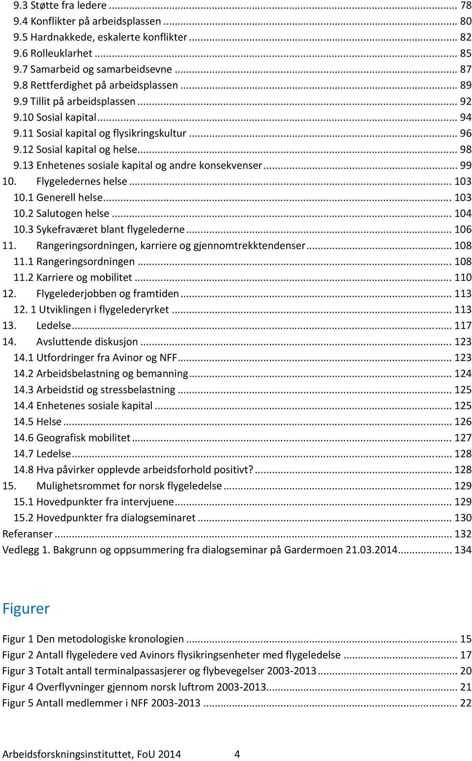 13 Enhetenes sosiale kapital og andre konsekvenser... 99 10. Flygeledernes helse... 103 10.1 Generell helse... 103 10.2 Salutogen helse... 104 10.3 Sykefraværet blant flygelederne... 106 11.