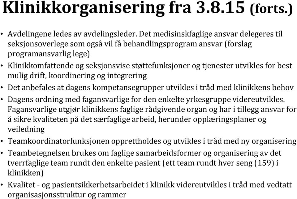 utvikles for best mulig drift, koordinering og integrering Det anbefales at dagens kompetansegrupper utvikles i tråd med klinikkens behov Dagens ordning med fagansvarlige for den enkelte yrkesgruppe