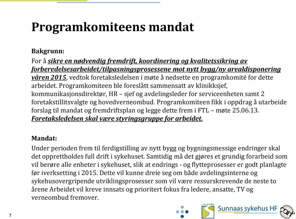 Programkomiteen ble foreslått sammensatt av klinikksjef, kommunikasjonsdirektør, HR sjef og avdelingsleder for serviceenheten samt 2 foretakstillitsvalgte og hovedverneombud.