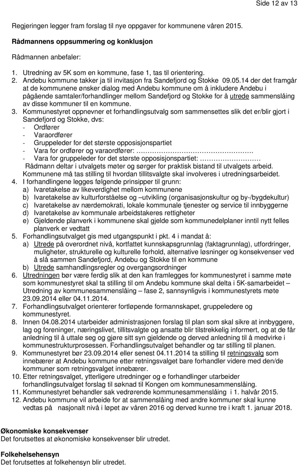 14 der det framgår at de kommunene ønsker dialog med Andebu kommune om å inkludere Andebu i pågående samtaler/forhandlinger mellom Sandefjord og Stokke for å utrede sammenslåing av disse kommuner til