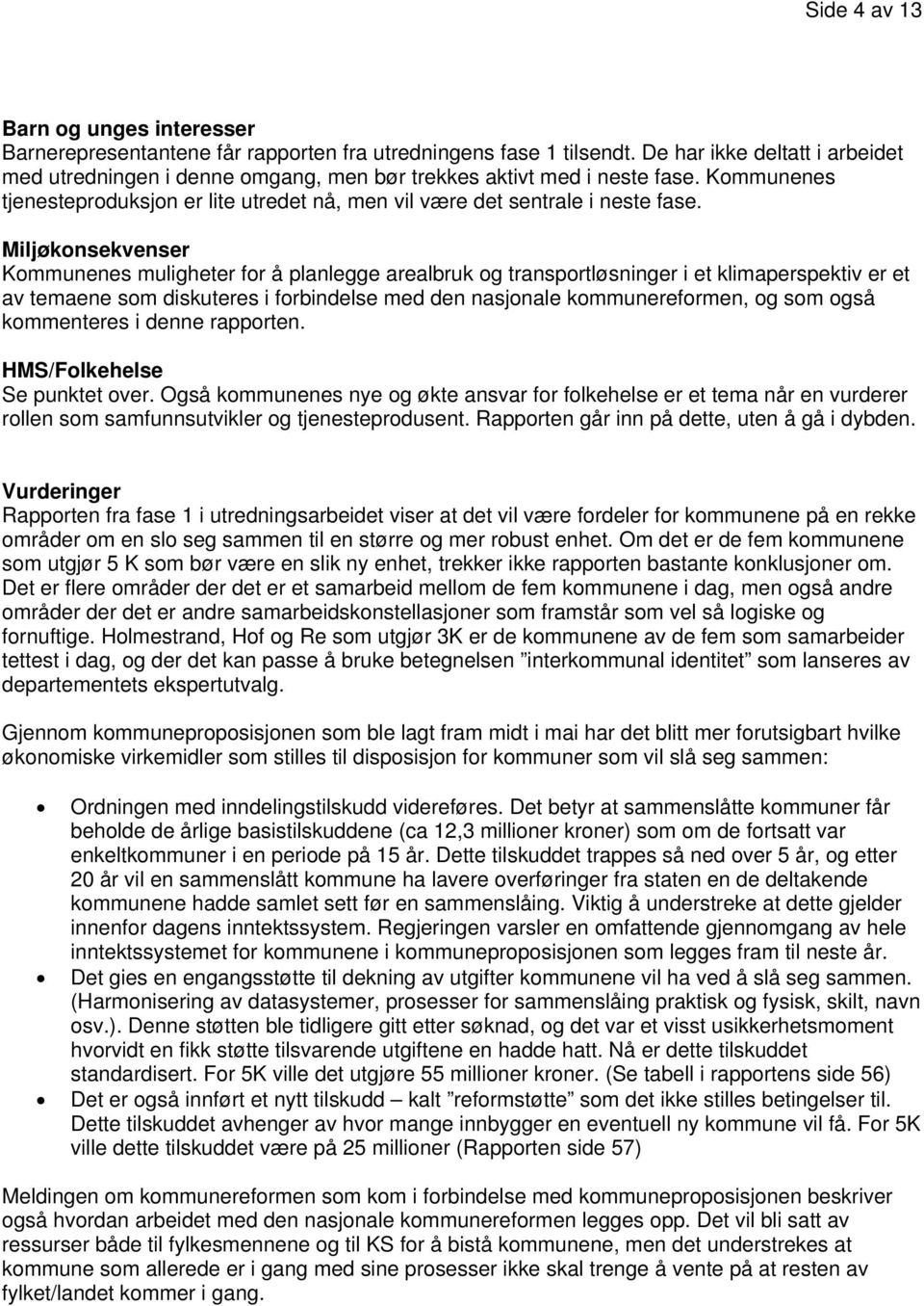 Miljøkonsekvenser Kommunenes muligheter for å planlegge arealbruk og transportløsninger i et klimaperspektiv er et av temaene som diskuteres i forbindelse med den nasjonale kommunereformen, og som