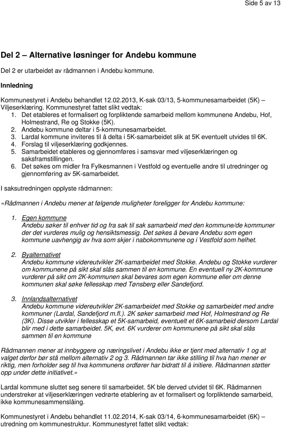 Det etableres et formalisert og forpliktende samarbeid mellom kommunene Andebu, Hof, Holmestrand, Re og Stokke (5K). 2. Andebu kommune deltar i 5-kommunesamarbeidet. 3.