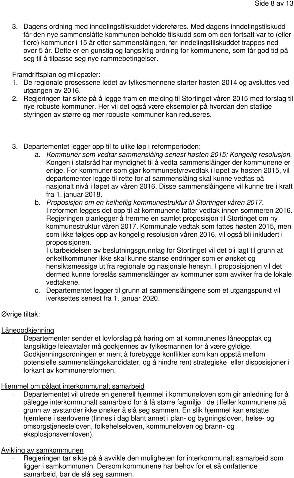 over 5 år. Dette er en gunstig og langsiktig ordning for kommunene, som får god tid på seg til å tilpasse seg nye rammebetingelser. Framdriftsplan og milepæler: 1.