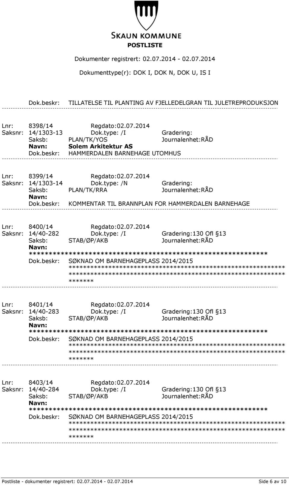 type: /N Gradering: Saksb: PLAN/TK/RRA Journalenhet:RÅD KOMMENTAR TIL BRANNPLAN FOR HAMMERDALEN BARNEHAGE Lnr: 8400/14 Regdato:02.07.2014 Saksnr: 14/40-282 Dok.