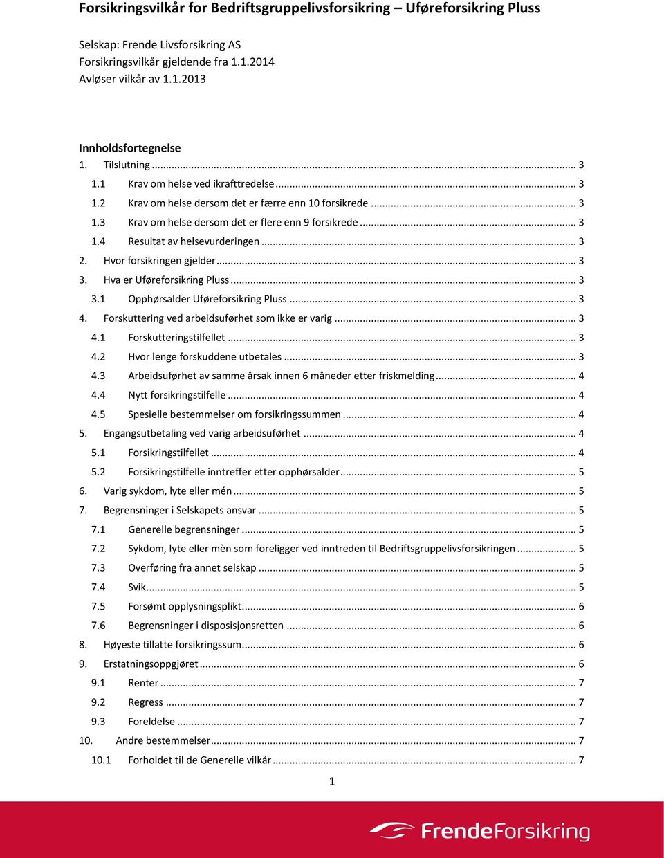 .. 3 2. Hvor forsikringen gjelder... 3 3. Hva er Uføreforsikring Pluss... 3 3.1 Opphørsalder Uføreforsikring Pluss... 3 4. Forskuttering ved arbeidsuførhet som ikke er varig... 3 4.1 Forskutteringstilfellet.