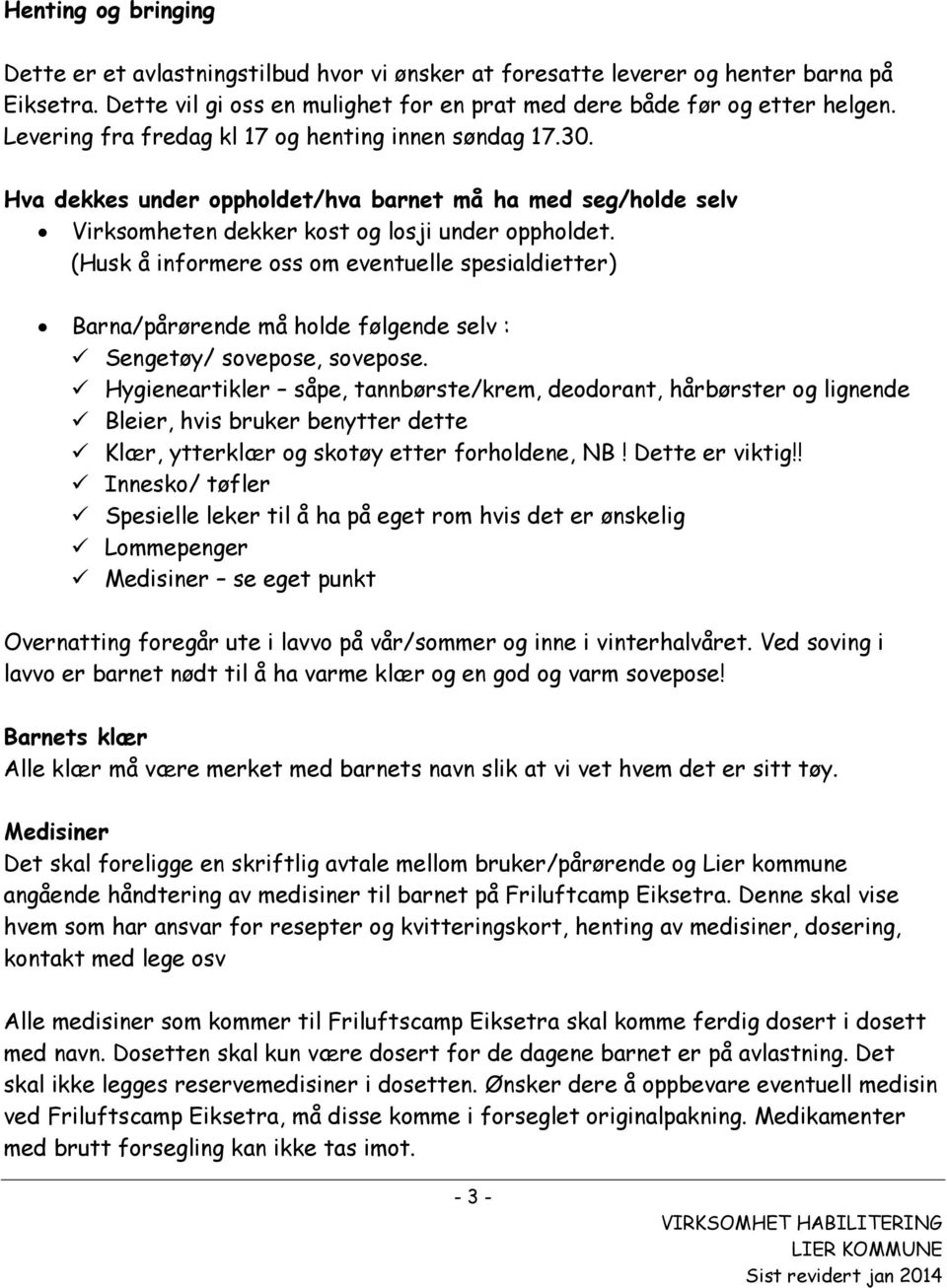 (Husk å informere oss om eventuelle spesialdietter) Barna/pårørende må holde følgende selv : Sengetøy/ sovepose, sovepose.