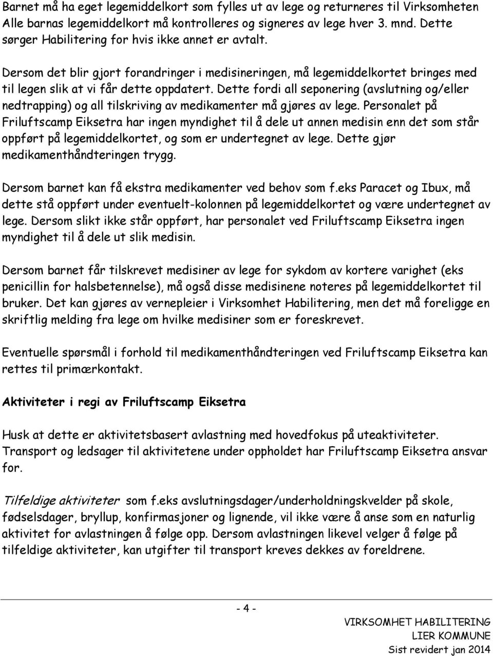 Dette fordi all seponering (avslutning og/eller nedtrapping) og all tilskriving av medikamenter må gjøres av lege.