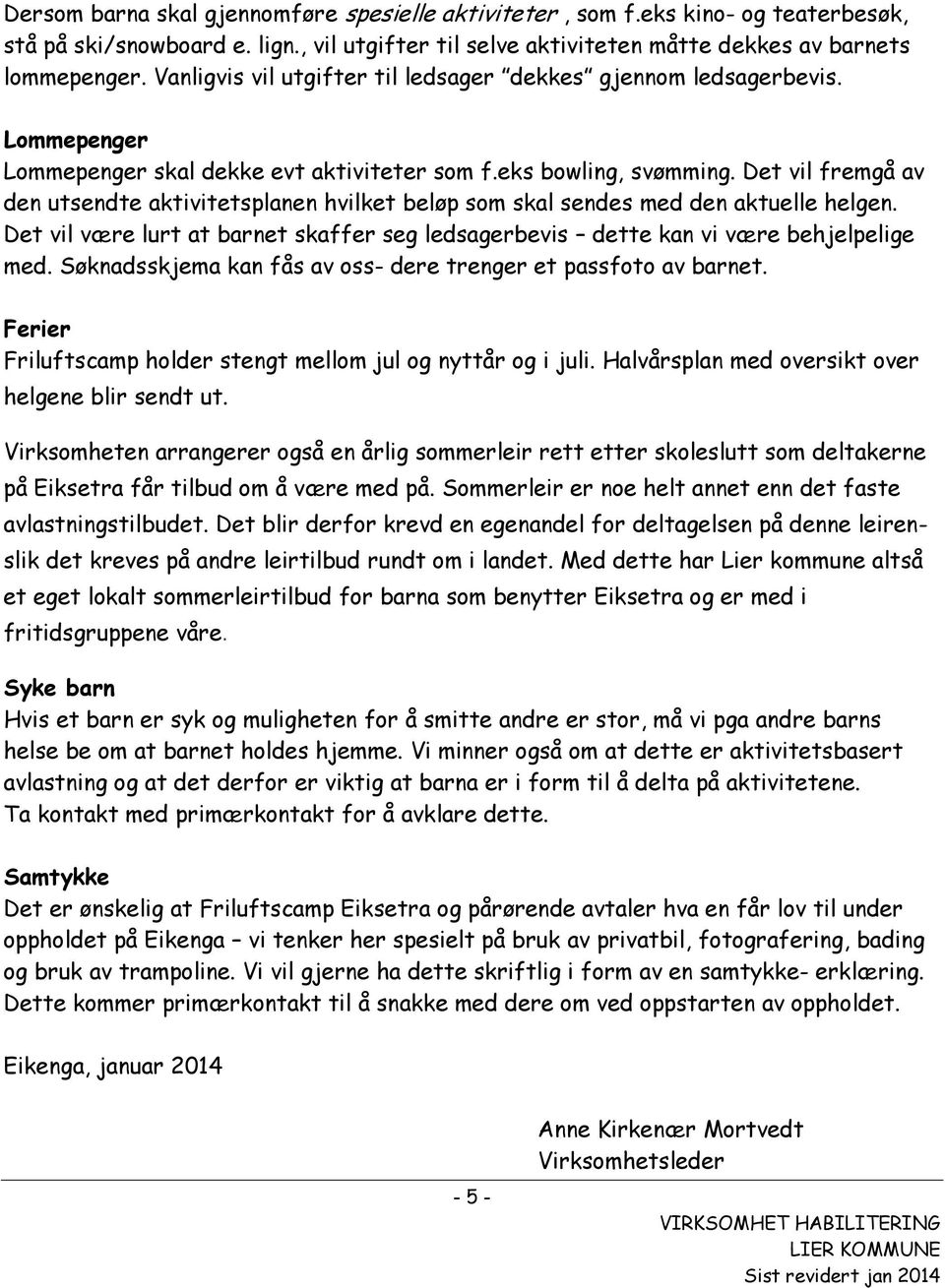 Det vil fremgå av den utsendte aktivitetsplanen hvilket beløp som skal sendes med den aktuelle helgen. Det vil være lurt at barnet skaffer seg ledsagerbevis dette kan vi være behjelpelige med.